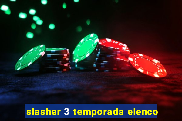 slasher 3 temporada elenco